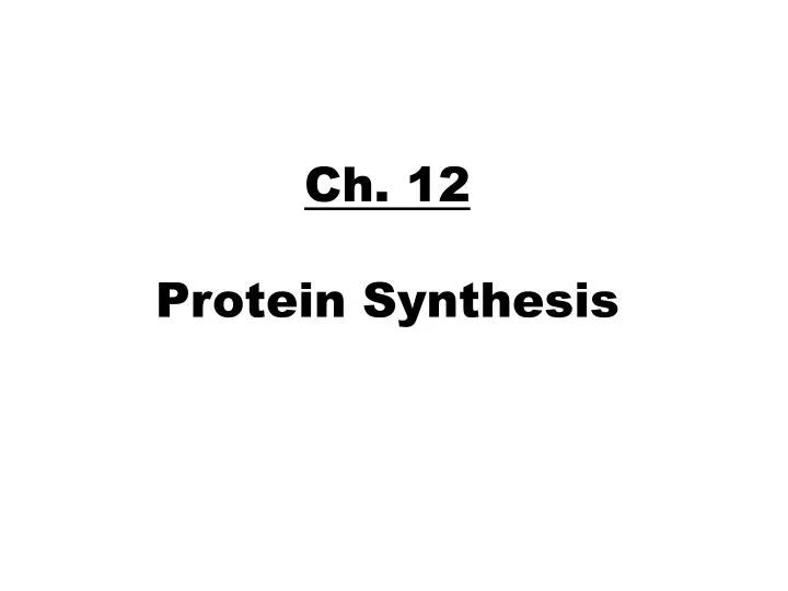 ch 12 p rotein s ynthesis