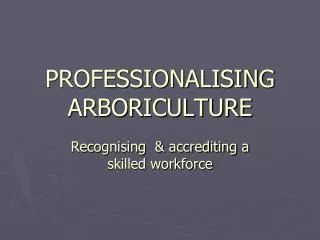 PROFESSIONALISING ARBORICULTURE