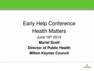 Early Help Conference Health Matters June 19 th 2014 Muriel Scott Director of Public Health