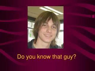 Do you know that guy?