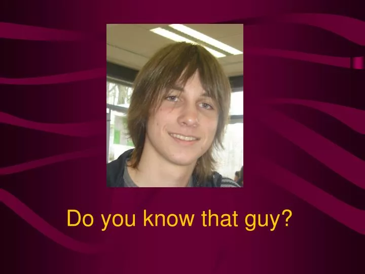 do you know that guy