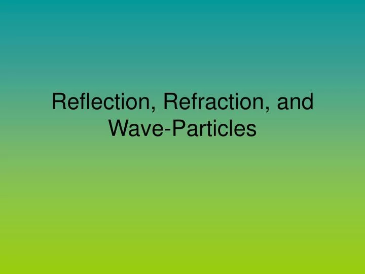 reflection refraction and wave particles