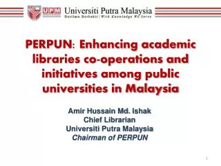 Amir Hussain Md. Ishak Chief Librarian Universiti Putra Malaysia Chairman of PERPUN