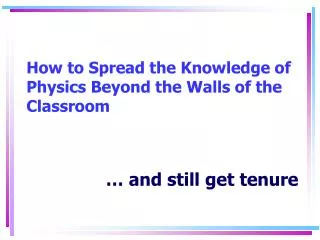 How to Spread the Knowledge of Physics Beyond the Walls of the Classroom