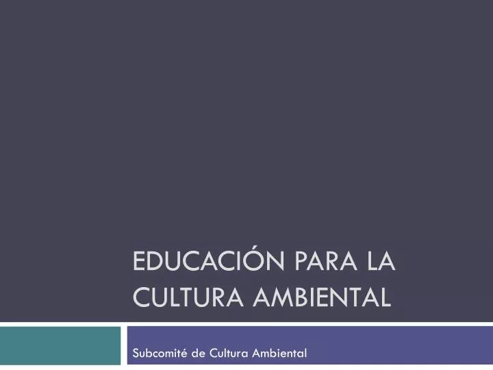 educaci n para la cultura ambiental