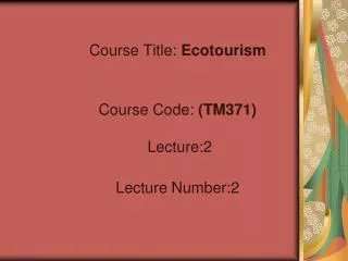 Course Title: Ecotourism Course Code: (TM371) Lecture:2 Lecture Number:2