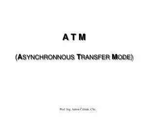 A T M ( A SYNCHRONNOUS T RANSFER M ODE )