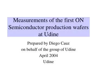 Measurements of the first ON Semiconductor production wafers at Udine