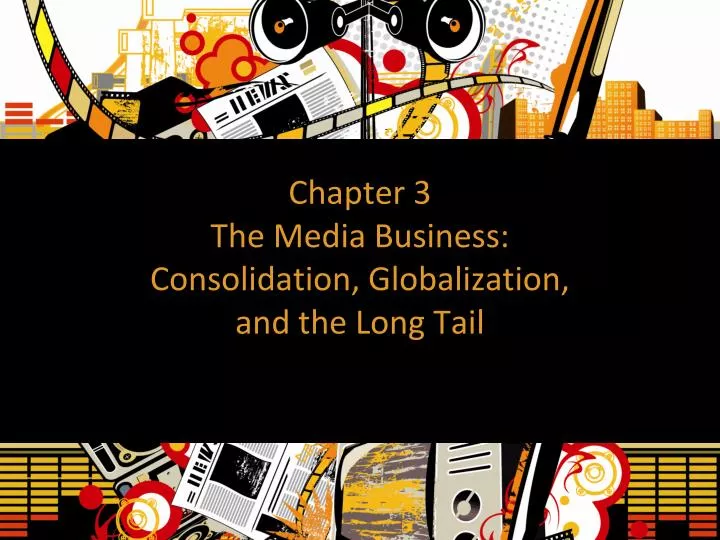 chapter 3 the media business consolidation globalization and the long tail