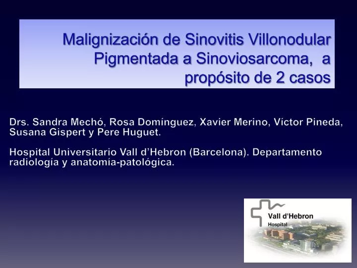 malignizaci n de sinovitis villonodular pigmentada a sinoviosarcoma a prop sito de 2 casos