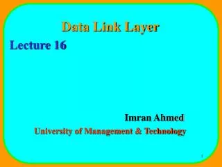 Data Link Layer Lecture 16 				Imran Ahmed University of Management &amp; Technology