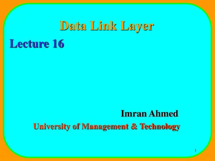 data link layer lecture 16 imran ahmed university of management technology