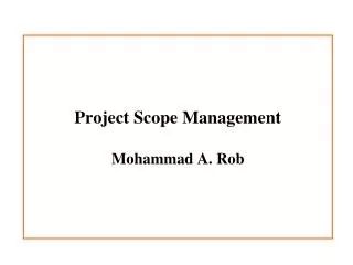 Project Scope Management Mohammad A. Rob
