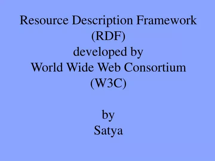 resource description framework rdf developed by world wide web consortium w3c by satya