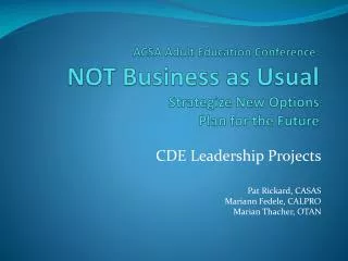 CDE Leadership Projects Pat Rickard, CASAS Mariann Fedele, CALPRO Marian Thacher, OTAN