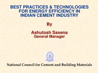 BEST PRACTICES &amp; TECHNOLOGIES FOR ENERGY EFFICIENCY IN INDIAN CEMENT INDUSTRY By Ashutosh Saxena