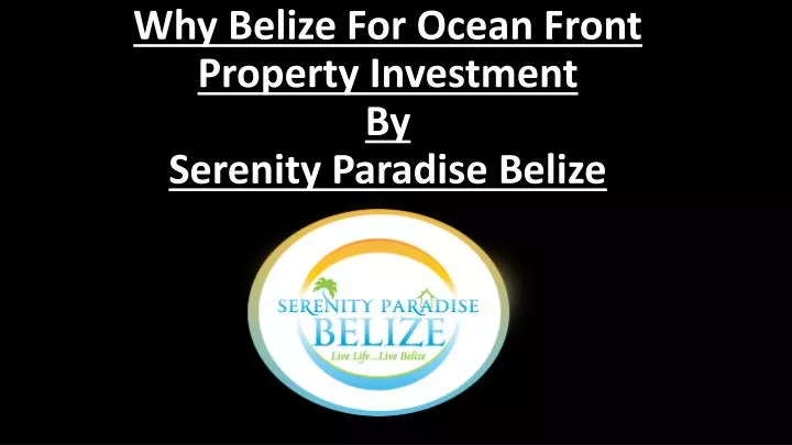 w hy belize for ocean front property investment by serenity paradise belize