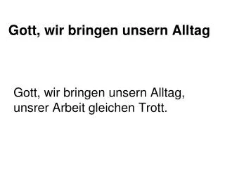 gott wir bringen unsern alltag