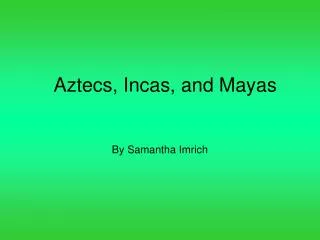 Aztecs, Incas, and Mayas