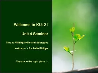 Welcome to KU121 Unit 4 Seminar Intro to Writing Skills and Strategies
