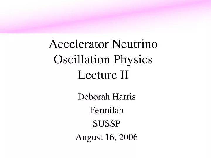 accelerator neutrino oscillation physics lecture ii