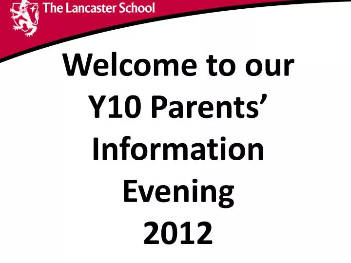 welcome to our y10 parents information evening 2012