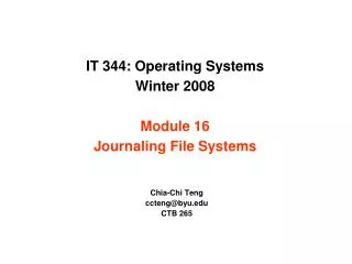 IT 344: Operating Systems Winter 2008 Module 16 Journaling File Systems