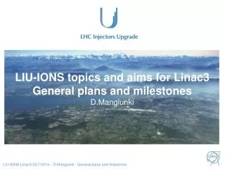 LIU-IONS topics and aims for Linac3 General plans and milestones D.Manglunki