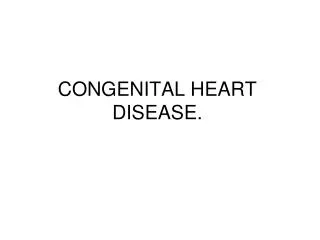 CONGENITAL HEART DISEASE.