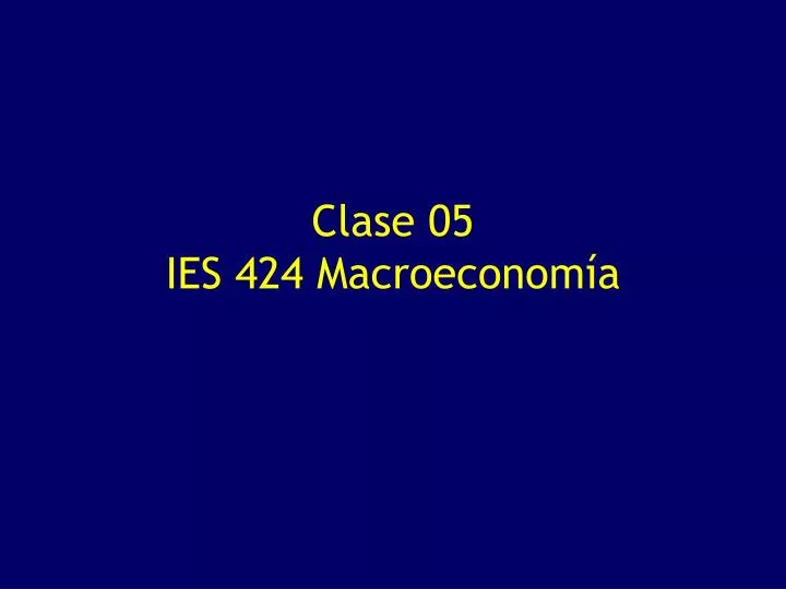 clase 05 ies 424 macroeconom a