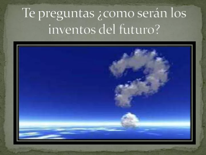 te preguntas como ser n los inventos del futuro