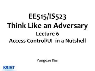 EE515/IS523 Think Like an Adversary Lecture 6 Access Control/UI in a Nutshell