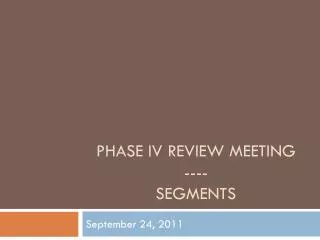 Phase IV Review Meeting ---- Segments