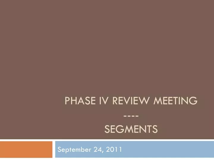 phase iv review meeting segments