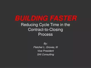 BUILDING FASTER Reducing Cycle Time in the Contract-to-Closing Process