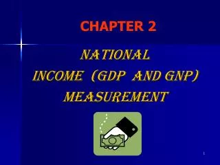 NATIONAL INCOME (GDP and GNP) MEASUREMENT