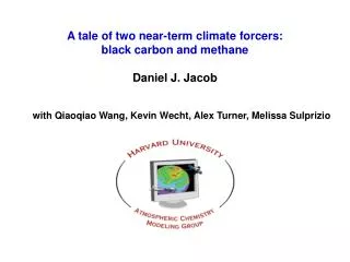 A tale of two near-term climate forcers: black carbon and methane Daniel J. Jacob