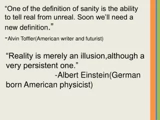 “Reality is merely an illusion,although a very persistent one.”