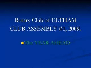 Rotary Club of ELTHAM CLUB ASSEMBLY #1, 2009. The YEAR AHEAD