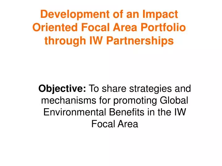 development of an impact oriented focal area portfolio through iw partnerships