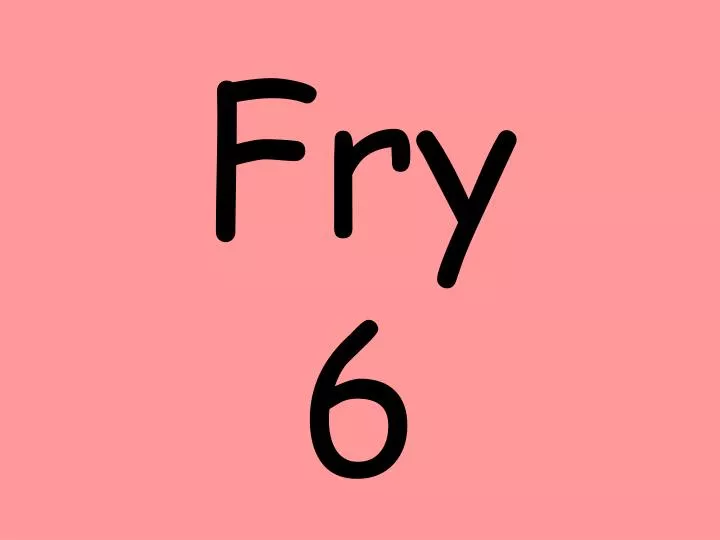 fry 6
