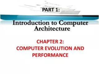 PART 1: Introduction to Computer Architecture CHAPTER 2: COMPUTER EVOLUTION AND PERFORMANCE