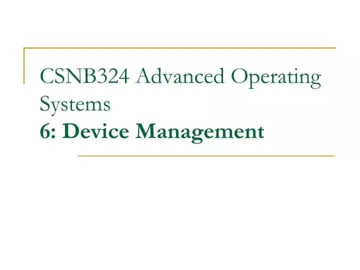 csnb324 advanced operating systems 6 device management
