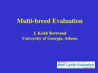 Multi-breed Evaluation J. Keith Bertrand University of Georgia, Athens