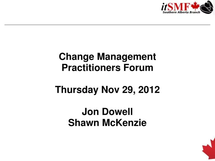 change management practitioners forum thursday nov 29 2012 jon dowell shawn mckenzie