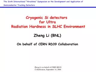 Cryogenic Si detectors for Ultra Radiation Hardness in SLHC Environment Zheng Li (BNL)