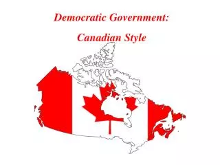 Democratic Government: Canadian Style