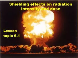 Shielding effects on radiation intensity and dose