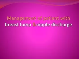 Management of patient with breast lump &amp; nipple discharge