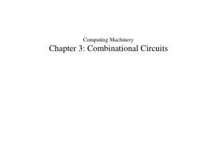 Computing Machinery Chapter 3: Combinational Circuits